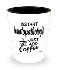 Funny Hematopathologist Shotglass Instant Hematopathologist Just Add Coffee