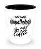 Funny Histopathologist Shotglass Instant Histopathologist Just Add Coffee