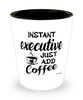 Funny Executive Shotglass Instant Executive Just Add Coffee
