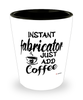 Funny Fabricator Shotglass Instant Fabricator Just Add Coffee