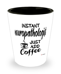 Funny Neuropathologist Shotglass Instant Neuropathologist Just Add Coffee