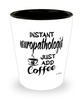 Funny Neuropathologist Shotglass Instant Neuropathologist Just Add Coffee