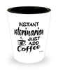 Funny Veterinarian Shotglass Instant Veterinarian Just Add Coffee