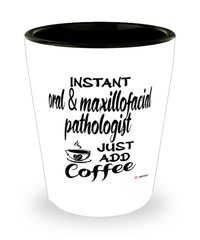Funny Oral And Maxillofacial Pathologist Shotglass Instant Oral And Maxillofacial Pathologist Just Add Coffee
