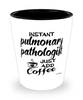 Funny Pulmonary Pathologist Shotglass Instant Pulmonary Pathologist Just Add Coffee