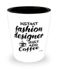 Funny Fashion Designer Shotglass Instant Fashion Designer Just Add Coffee