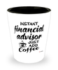 Funny Financial Advisor Shotglass Instant Financial Advisor Just Add Coffee