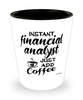 Funny Financial Analyst Shotglass Instant Financial Analyst Just Add Coffee