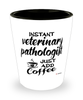 Funny Veterinary Pathologist Shotglass Instant Veterinary Pathologist Just Add Coffee
