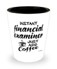 Funny Financial Examiner Shotglass Instant Financial Examiner Just Add Coffee