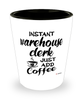 Funny Warehouse Clerk Shotglass Instant Warehouse Clerk Just Add Coffee