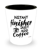 Funny Finisher Shotglass Instant Finisher Just Add Coffee