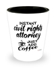 Funny Civil Rights Attorney Shotglass Instant Civil Rights Attorney Just Add Coffee