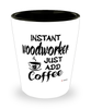 Funny Woodworker Shotglass Instant Woodworker Just Add Coffee