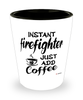 Funny Firefighter Shotglass Instant Firefighter Just Add Coffee
