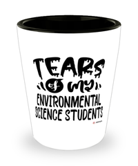 Funny Environmental Science Professor Teacher Shotglass Tears Of My Environmental Science Students