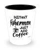 Funny Fisherman Shotglass Instant Fisherman Just Add Coffee