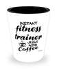 Funny Fitness Trainer Shotglass Instant Fitness Trainer Just Add Coffee