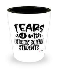 Funny Exercise Science Professor Teacher Shotglass Tears Of My Exercise Science Students