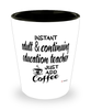 Funny Adult & Continuing Education Teacher Shotglass Instant Adult & Continuing Education Teacher Just Add Coffee