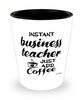 Funny Business Teacher Shotglass Instant Business Teacher Just Add Coffee