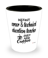 Funny CTE Teacher Shotglass Instant Career & Technical Education CTE Teacher Just Add Coffee