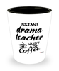 Funny Drama Teacher Shotglass Instant Drama Teacher Just Add Coffee
