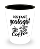 Funny Geologist Shotglass Instant Geologist Just Add Coffee
