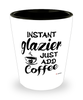 Funny Glazier Shotglass Instant Glazier Just Add Coffee