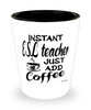 Funny ESL Teacher Shotglass Instant ESL Teacher Just Add Coffee