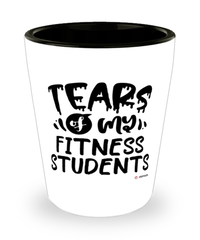 Funny Fitness Trainer Shotglass Tears Of My Fitness Students