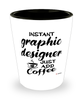 Funny Graphic Designer Shotglass Instant Graphic Designer Just Add Coffee