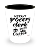 Funny Grocery Clerk Shotglass Instant Grocery Clerk Just Add Coffee