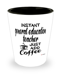 Funny General Education Teacher Shotglass Instant General Education Teacher Just Add Coffee