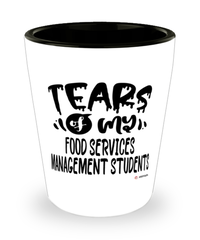 Funny Food Services Management Professor Teacher Shotglass Tears Of My Food Services Management Students