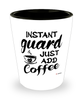 Funny Guard Shotglass Instant Guard Just Add Coffee