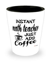 Funny Math Teacher Shotglass Instant Math Teacher Just Add Coffee