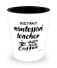 Funny Montessori Teacher Shotglass Instant Montessori Teacher Just Add Coffee