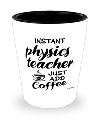 Funny Physics Teacher Shotglass Instant Physics Teacher Just Add Coffee