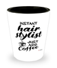 Funny Hair Stylist Shotglass Instant Hair Stylist Just Add Coffee
