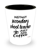 Funny Secondary School Teacher Shotglass Instant Secondary School Teacher Just Add Coffee