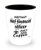 Funny Chief Financial Officer Shotglass Instant Chief Financial Officer Just Add Coffee