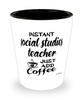 Funny Social Studies Teacher Shotglass Instant Social Studies Teacher Just Add Coffee