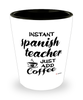 Funny Spanish Teacher Shotglass Instant Spanish Teacher Just Add Coffee