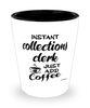 Funny Collections Clerk Shotglass Instant Collections Clerk Just Add Coffee