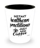 Funny Healthcare Practitioner Shotglass Instant Healthcare Practitioner Just Add Coffee