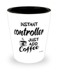 Funny Controller Shotglass Instant Controller Just Add Coffee