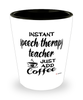 Funny Speech Therapy Teacher Shotglass Instant Speech Therapy Teacher Just Add Coffee