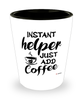 Funny Helper Shotglass Instant Helper Just Add Coffee
