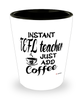 Funny TEFL Teacher Shotglass Instant TEFL Teacher Just Add Coffee